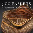 500 Baskets A Celebration of the Basketmaker's Art by Lark Books